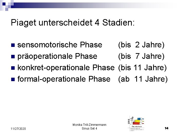 Piaget unterscheidet 4 Stadien: sensomotorische Phase n präoperationale Phase n konkret-operationale Phase n formal-operationale