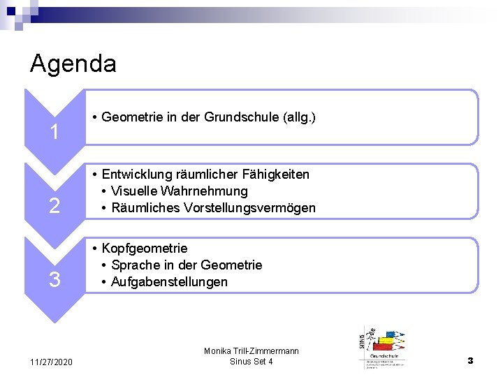 Agenda 1 • Geometrie in der Grundschule (allg. ) 2 • Entwicklung räumlicher Fähigkeiten