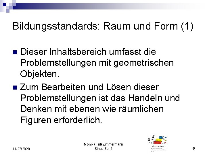 Bildungsstandards: Raum und Form (1) Dieser Inhaltsbereich umfasst die Problemstellungen mit geometrischen Objekten. n