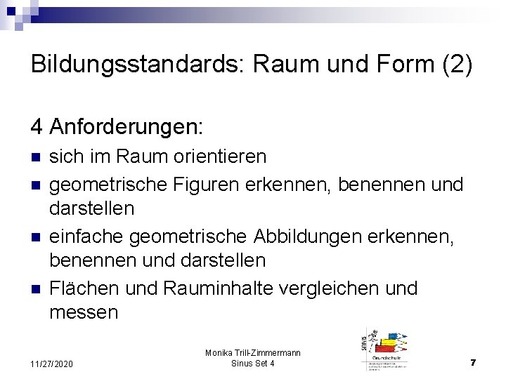 Bildungsstandards: Raum und Form (2) 4 Anforderungen: n n sich im Raum orientieren geometrische