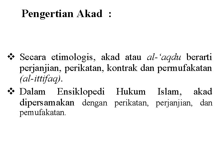  Pengertian Akad : v Secara etimologis, akad atau al-‘aqdu berarti perjanjian, perikatan, kontrak