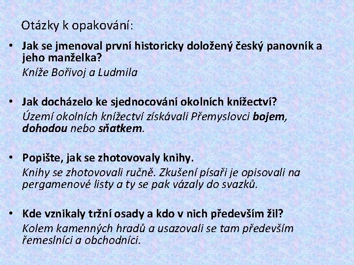 Otázky k opakování: • Jak se jmenoval první historicky doložený český panovník a jeho