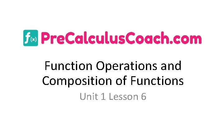 Function Operations and Composition of Functions Unit 1 Lesson 6 Function Operations and Composition of Functions Unit 1 Lesson 6