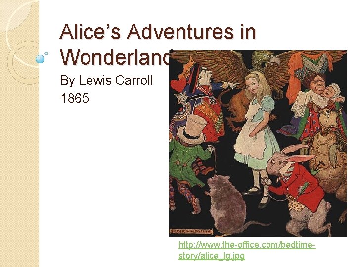 Alice’s Adventures in Wonderland By Lewis Carroll 1865 http: //www. the-office. com/bedtimestory/alice_lg. jpg 