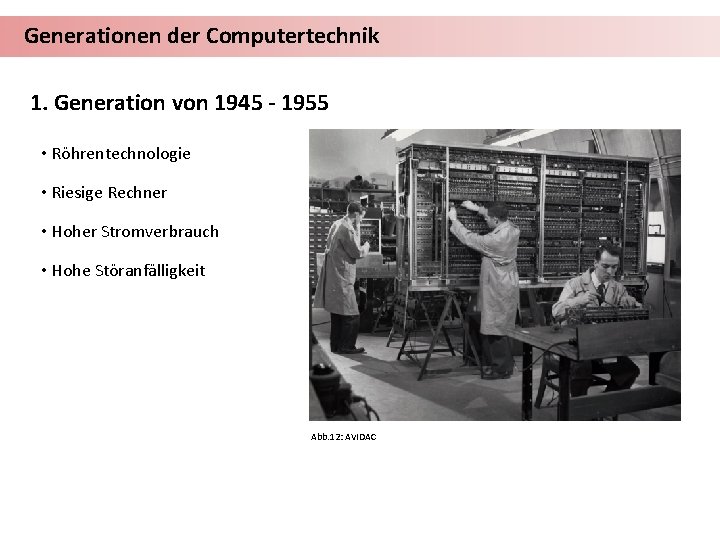 Generationen der Computertechnik 1. Generation von 1945 - 1955 • Röhrentechnologie • Riesige Rechner