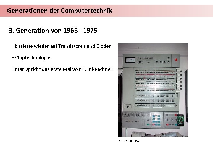 Generationen der Computertechnik 3. Generation von 1965 - 1975 • basierte wieder auf Transistoren