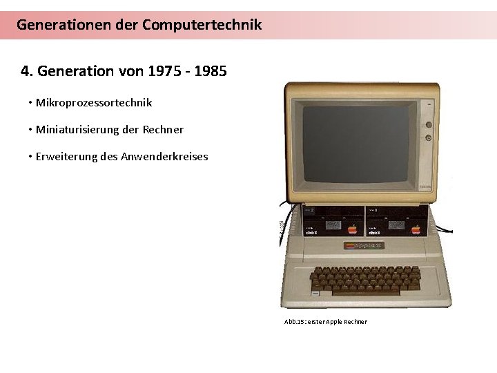 Generationen der Computertechnik 4. Generation von 1975 - 1985 • Mikroprozessortechnik • Miniaturisierung der