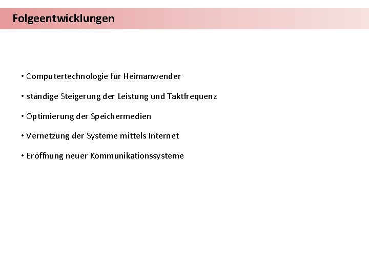 Folgeentwicklungen • Computertechnologie für Heimanwender • ständige Steigerung der Leistung und Taktfrequenz • Optimierung