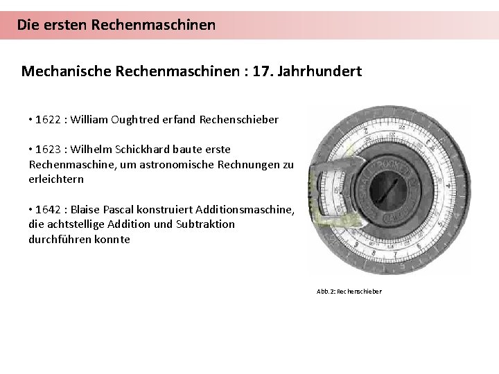 Die ersten Rechenmaschinen Mechanische Rechenmaschinen : 17. Jahrhundert • 1622 : William Oughtred erfand