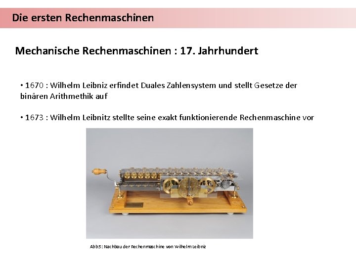 Die ersten Rechenmaschinen Mechanische Rechenmaschinen : 17. Jahrhundert • 1670 : Wilhelm Leibniz erfindet