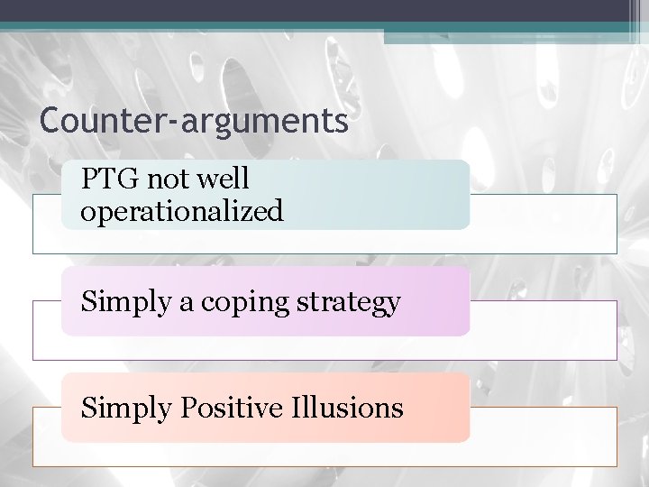 Counter-arguments PTG not well operationalized Simply a coping strategy Simply Positive Illusions 