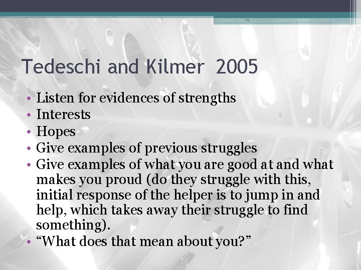 Tedeschi and Kilmer 2005 • • • Listen for evidences of strengths Interests Hopes