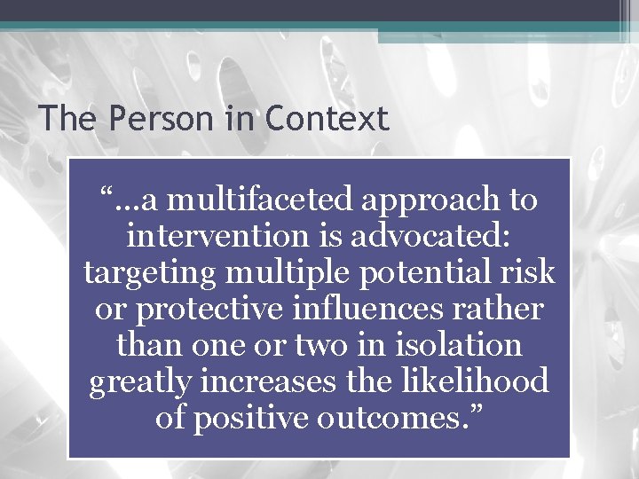 The Person in Context “…a multifaceted approach to intervention is advocated: targeting multiple potential