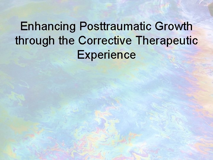 Enhancing Posttraumatic Growth through the Corrective Therapeutic Experience 