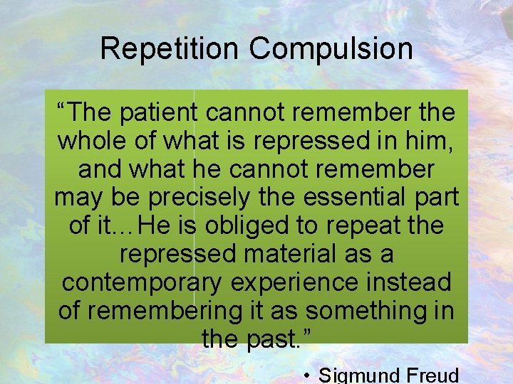 Repetition Compulsion “The patient cannot remember the whole of what is repressed in him,