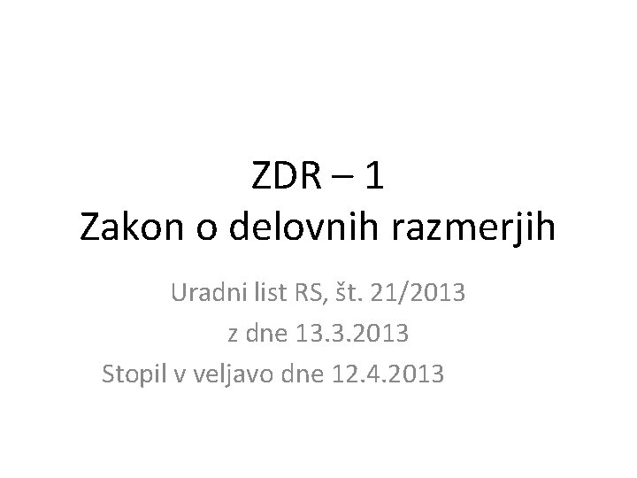 ZDR – 1 Zakon o delovnih razmerjih Uradni list RS, št. 21/2013 z dne