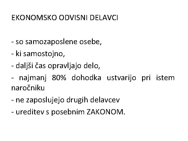 EKONOMSKO ODVISNI DELAVCI - so samozaposlene osebe, - ki samostojno, - daljši čas opravljajo