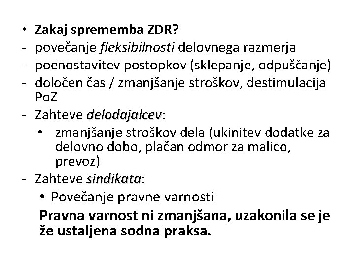 Zakaj sprememba ZDR? povečanje fleksibilnosti delovnega razmerja poenostavitev postopkov (sklepanje, odpuščanje) določen čas /