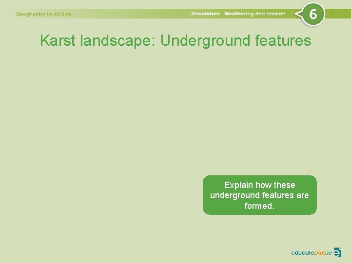 Karst landscape: Underground features Explain how these underground features are formed. 