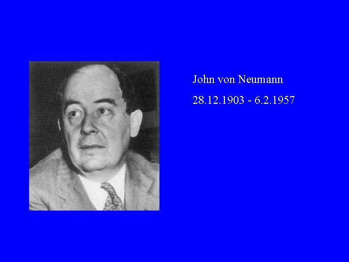 John von Neumann 28. 12. 1903 - 6. 2. 1957 