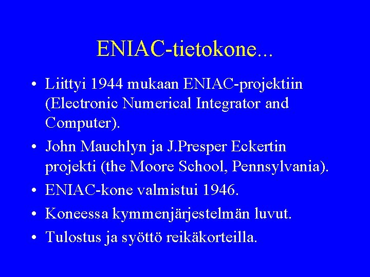 ENIAC-tietokone. . . • Liittyi 1944 mukaan ENIAC-projektiin (Electronic Numerical Integrator and Computer). •