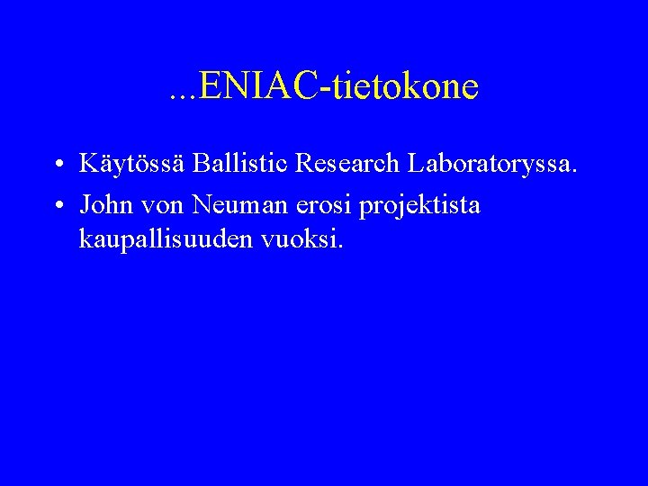 . . . ENIAC-tietokone • Käytössä Ballistic Research Laboratoryssa. • John von Neuman erosi