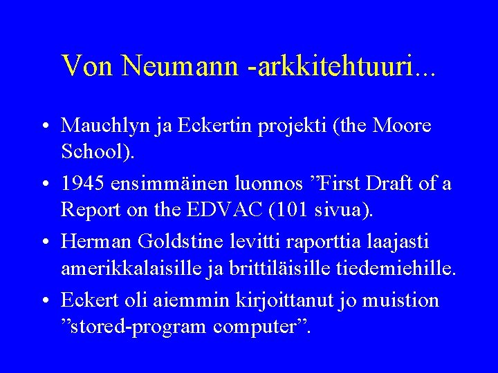 Von Neumann -arkkitehtuuri. . . • Mauchlyn ja Eckertin projekti (the Moore School). •