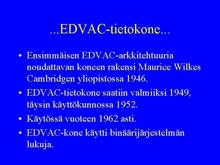 . . . EDVAC-tietokone. . . • Ensimmäisen EDVAC-arkkitehtuuria noudattavan koneen rakensi Maurice Wilkes