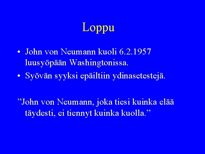 Loppu • John von Neumann kuoli 6. 2. 1957 luusyöpään Washingtonissa. • Syövän syyksi