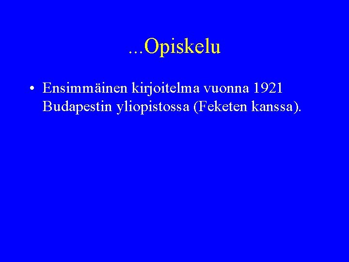 . . . Opiskelu • Ensimmäinen kirjoitelma vuonna 1921 Budapestin yliopistossa (Feketen kanssa). 