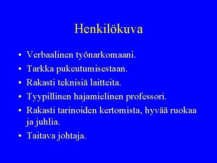 Henkilökuva • • • Verbaalinen työnarkomaani. Tarkka pukeutumisestaan. Rakasti teknisiä laitteita. Tyypillinen hajamielinen professori.