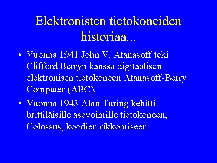 Elektronisten tietokoneiden historiaa. . . • Vuonna 1941 John V. Atanasoff teki Clifford Berryn