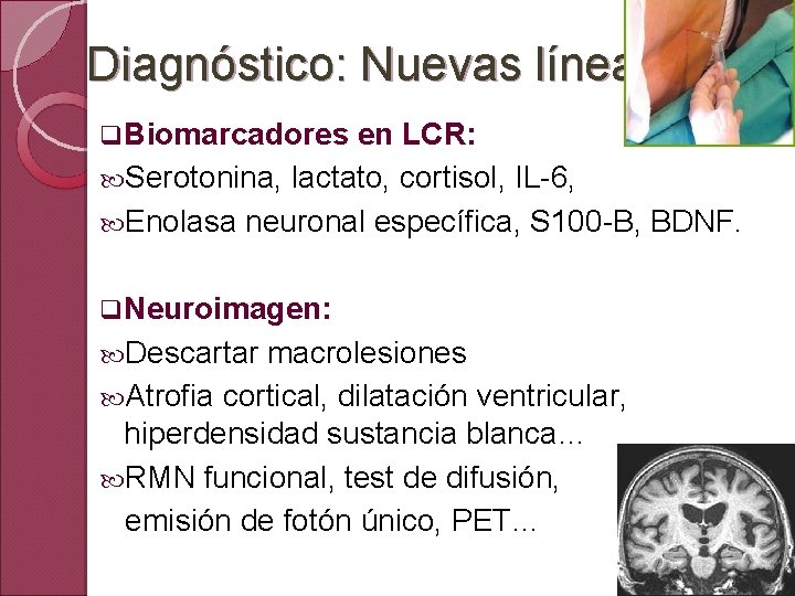 Diagnóstico: Nuevas líneas q Biomarcadores en LCR: Serotonina, lactato, cortisol, IL-6, Enolasa neuronal específica,