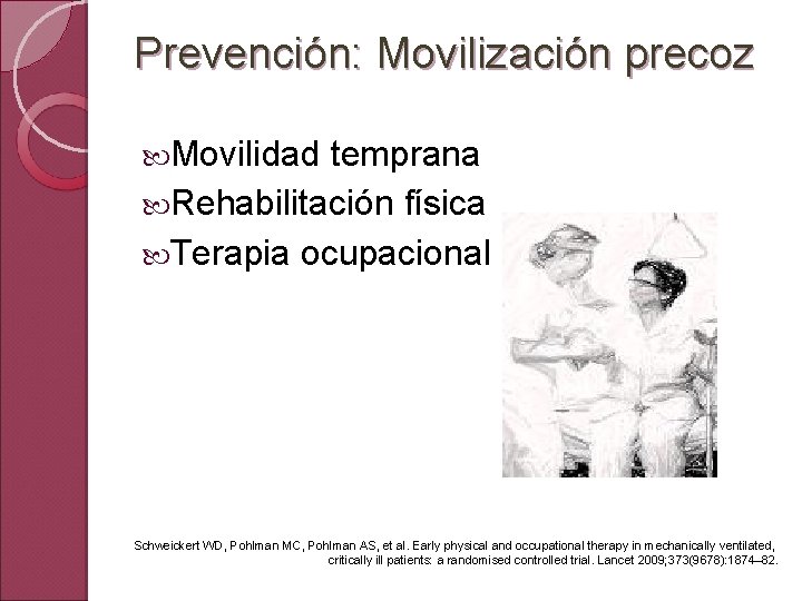 Prevención: Movilización precoz Movilidad temprana Rehabilitación física Terapia ocupacional Schweickert WD, Pohlman MC, Pohlman