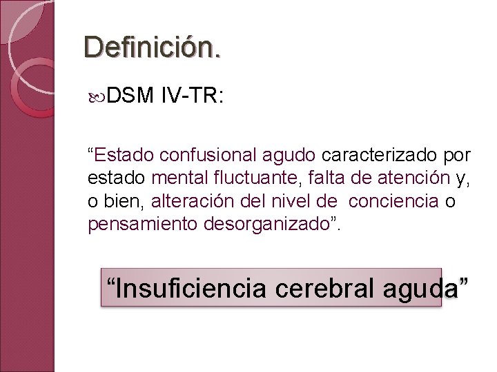Definición. DSM IV-TR: “Estado confusional agudo caracterizado por estado mental fluctuante, falta de atención