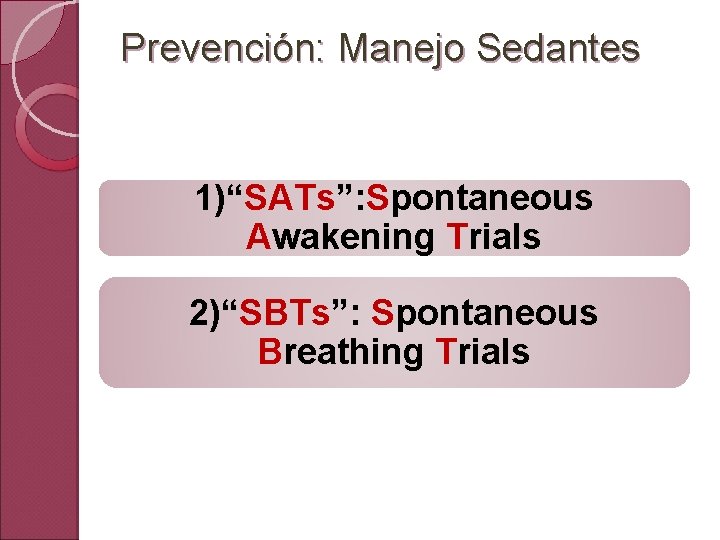 Prevención: Manejo Sedantes 1)“SATs”: Spontaneous Awakening Trials 2)“SBTs”: Spontaneous Breathing Trials 