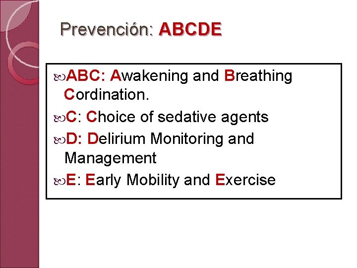 Prevención: ABCDE ABC: Awakening and Breathing Cordination. C: Choice of sedative agents D: Delirium