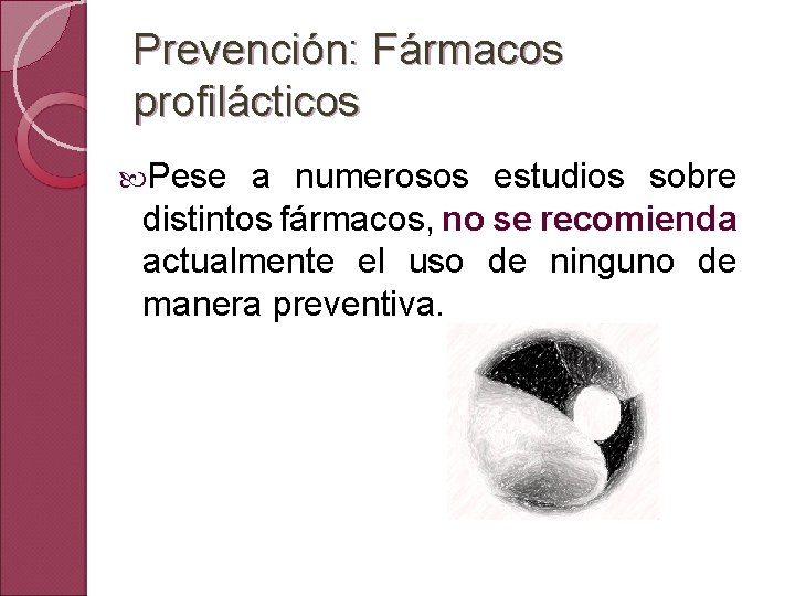 Prevención: Fármacos profilácticos Pese a numerosos estudios sobre distintos fármacos, no se recomienda actualmente