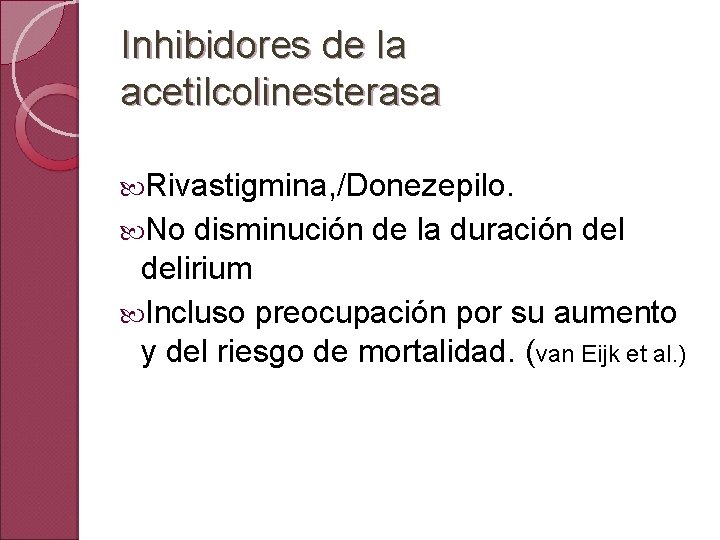 Inhibidores de la acetilcolinesterasa Rivastigmina, /Donezepilo. No disminución de la duración delirium Incluso preocupación