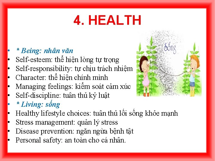 4. HEALTH • • • * Being: nhân văn Self-esteem: thể hiện lòng tự