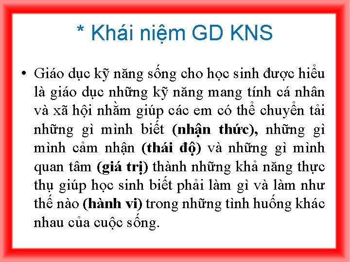 * Khái niệm GD KNS • Giáo dục kỹ năng sống cho học sinh