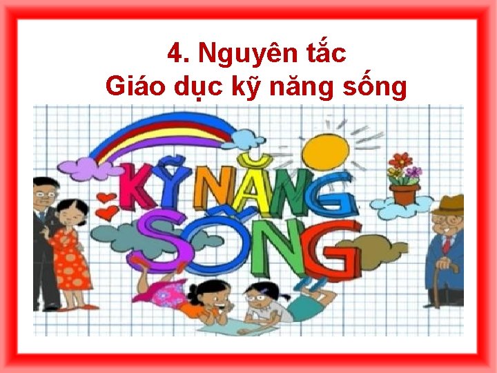 4. Nguyên tắc Giáo dục kỹ năng sống 