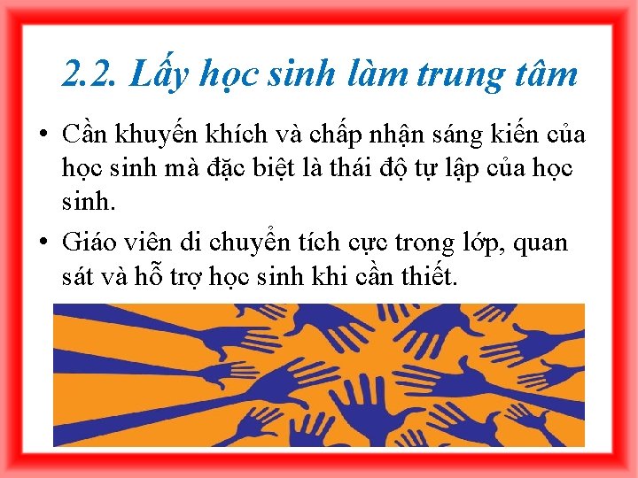 2. 2. Lấy học sinh làm trung tâm • Cần khuyến khích và chấp