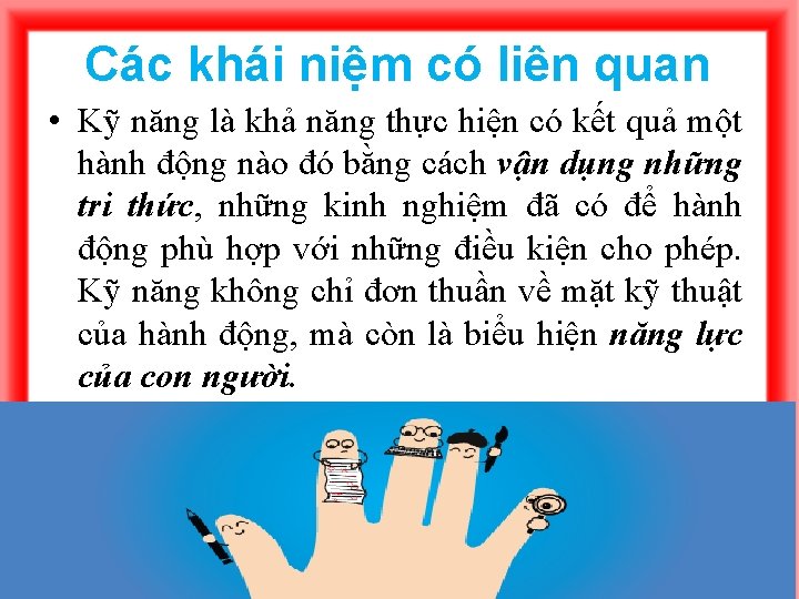 Các khái niệm có liên quan • Kỹ năng là khả năng thực hiện