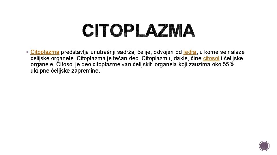 § Citoplazma predstavlja unutrašnji sadržaj ćelije, odvojen od jedra, u kome se nalaze ćelijske