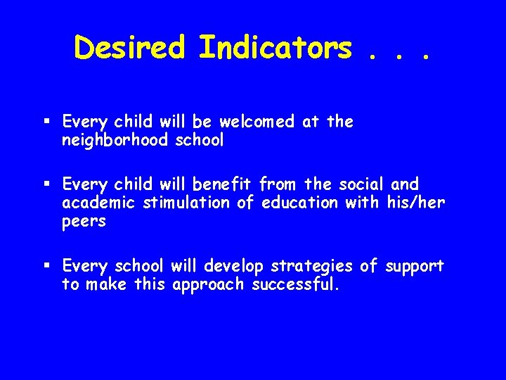 Desired Indicators. . . § Every child will be welcomed at the neighborhood school