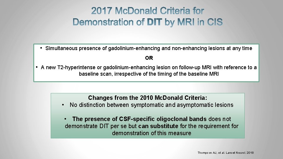  • Simultaneous presence of gadolinium-enhancing and non-enhancing lesions at any time OR •