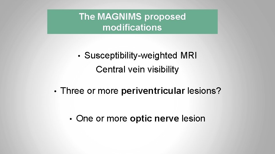 The MAGNIMS proposed modifications • Susceptibility-weighted MRI Central vein visibility • Three or more