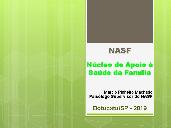 NASF Núcleo de Apoio à Saúde da Família Márcio Pinheiro Machado Psicólogo Supervisor do