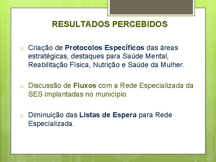 RESULTADOS PERCEBIDOS o Criação de Protocolos Específicos das áreas estratégicas, destaques para Saúde Mental,